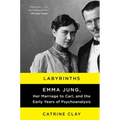Labyrinths: Emma Jung, Her Marriage to Carl, and the Early Years of Psychoanalysis