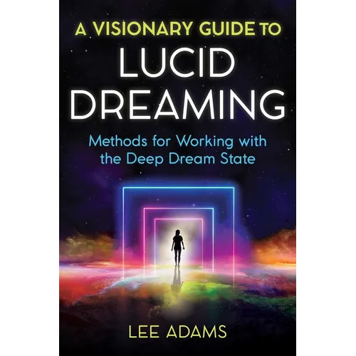 A Visionary Guide to Lucid Dreaming: Methods for Working with the Deep Dream State