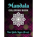 Mandala Coloring Book for Girls Ages 8-12: Various Mandalas Designs Filled for Stress Relief, Meditation, Happiness and Relaxation - Lovely Coloring B
