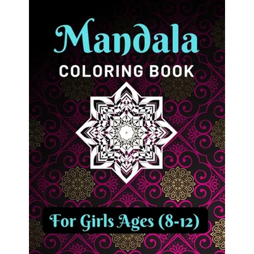 Mandala Coloring Book for Girls Ages 8-12: Various Mandalas Designs Filled for Stress Relief, Meditation, Happiness and Relaxation - Lovely Coloring B