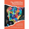 The ADHD Plus Phenomenon: When ADHD Isn't The Only Problem: Tips for Parents, Educators, and Clinicians Working with Children, Adolescents, and Famili