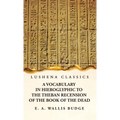 A Vocabulary in Hieroglyphic to the Theban Recension of the Book of the Dead