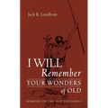 I Will Remember Your Wonders of Old: Sermons on the Old Testament