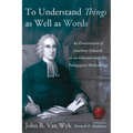 To Understand Things as Well as Words: An Examination of Jonathan Edwards as an Educator and His Pedagogical Methodology