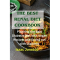 The Best Renal Diet Cookbook: Planning the Best Diabetic Diet with Vegan Recipes and Eating out with Diabetes