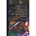 Notes on the Folk-lore of the Northern Counties of England and the Borders