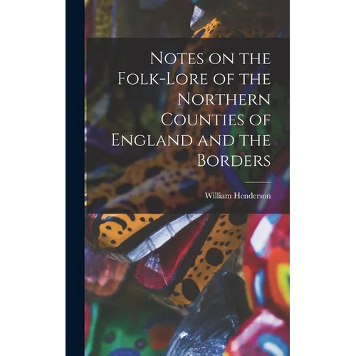 Notes on the Folk-lore of the Northern Counties of England and the Borders