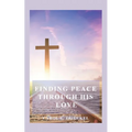Finding Peace through His Love: Prayers for Everyone