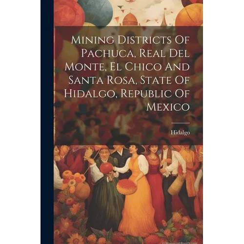 Mining Districts Of Pachuca, Real Del Monte, El Chico And Santa Rosa, State Of Hidalgo, Republic Of Mexico