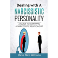 Dealing with A Narcissistic Personality: A Guide to Surviving A Narcissistic Relationship