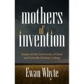 Mothers of Invention: Essays on the Community of Jesus and Grenville Christian College