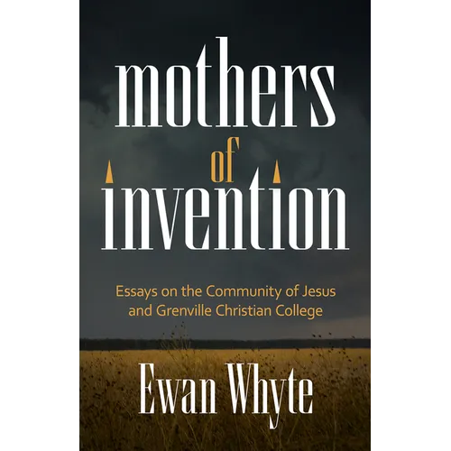 Mothers of Invention: Essays on the Community of Jesus and Grenville Christian College - Paperback