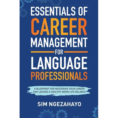 Essentials of Career Management for Language Professionals: A Blueprint for Mastering your Career and Leading a Healthy Work-Life Balance