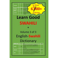 Learn Good Swahili: Volume 3 of 3: English-Swahili Dictionary with built-in mini-Thesaurus