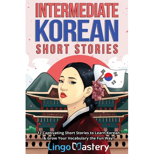 Intermediate Korean Short Stories: 12 Captivating Short Stories to Learn Korean & Grow Your Vocabulary the Fun Way!