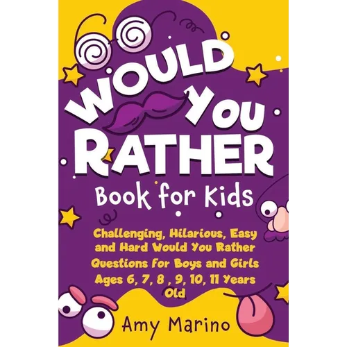 Would You Rather Book For Kids: Challenging, Hilarious, Easy and Hard Would You Rather Questions for Boys and Girls Ages 6, 7, 8, 9, 10, 11 Years Old
