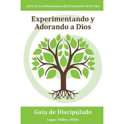 Experimentando y Adorando a Dios: Participando intencional y consistentemente con Dios en una relación más profunda: Serie Dimensiones del Discipulado