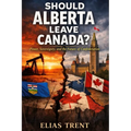 Should Alberta Leave Canada?: Power, Sovereignty, and the Future of Confederation