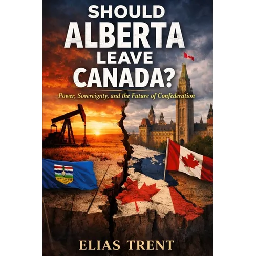 Should Alberta Leave Canada?: Power, Sovereignty, and the Future of Confederation