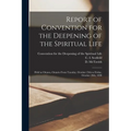 Report of Convention for the Deepening of the Spiritual Life [microform]: Held at Ottawa, Ontario From Tuesday, October 25th to Friday, October 28th,