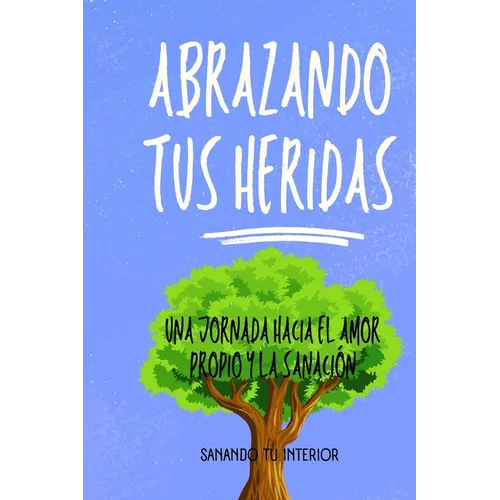 Abrazando tus Heridas: Una Jornada hacia el Amor Propio y la Sanación