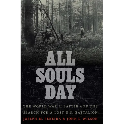 All Souls Day: The World War II Battle and the Search for a Lost U.S. Battalion