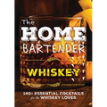 The Home Bartender: Whiskey: 100+ Essential Cocktails for the Whiskey Lover