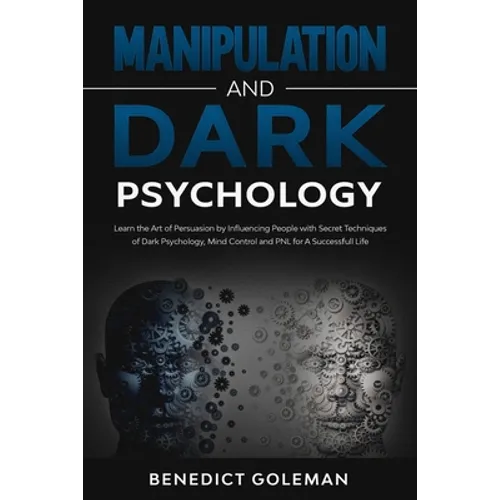 Manipulation and Dark Psychology: Learn the Art of Persuasion by Influencing People with Secret Techniques of Dark Psychology, Mind Control and PNL fo