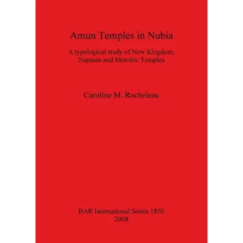 Amun Temples in Nubia: A typological study of New Kingdom, Napatan and Meroitic Temples