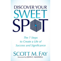Discover Your Sweet Spot: The 7 Steps to Create a Life of Success and Significance