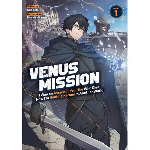 Venus Mission: I Was an Assassin-For-Hire Who Died, Now I'm Hunting Heroes in Another World (Light Novel) Vol. 1