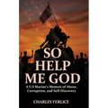 So Help Me God: A U.S Marine's Memoir of Abuse, Corruption, and Self-Discovery