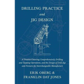 Drilling Practice and Jig Design - A Treatise Covering Comprehensively Drilling and Tapping Operations, and the Design of Drill Jigs and Fixtures for