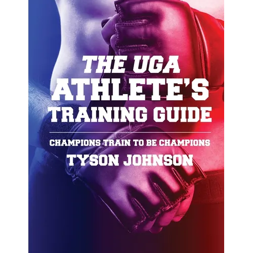 The UGA Athlete's Training Guide: Champions Train to be Champions