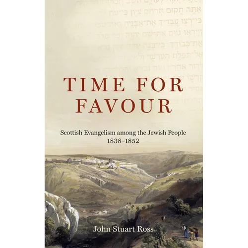 Time for Favour: Scottish Evangelism Among Theâ Jewish People: 1838-1852