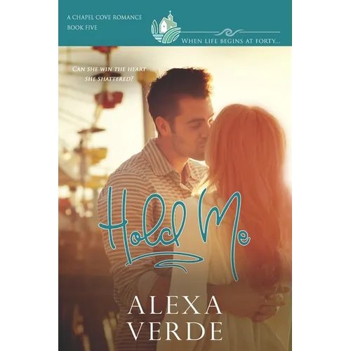 Hold Me: faith-filled second chances/reunion small-town romance, where life begins at forty
