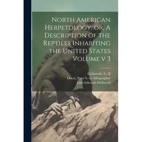 North American Herpetology, or, A Description of the Reptiles Inhabiting the United States Volume v 3