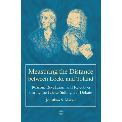 Measuring the Distance Between Locke and Toland: Reason, Revelation, and Rejection During the Locke-Stillingfleet Debate