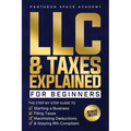 LLC & Taxes Explained for Beginners: The Ultimate Step-By-Step Guide to Starting a Business, Filing Taxes Correctly, Maximizing Deductions & Staying I
