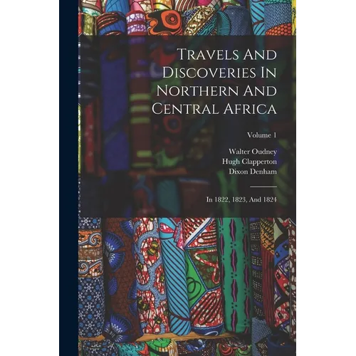 Travels And Discoveries In Northern And Central Africa: In 1822, 1823, And 1824; Volume 1
