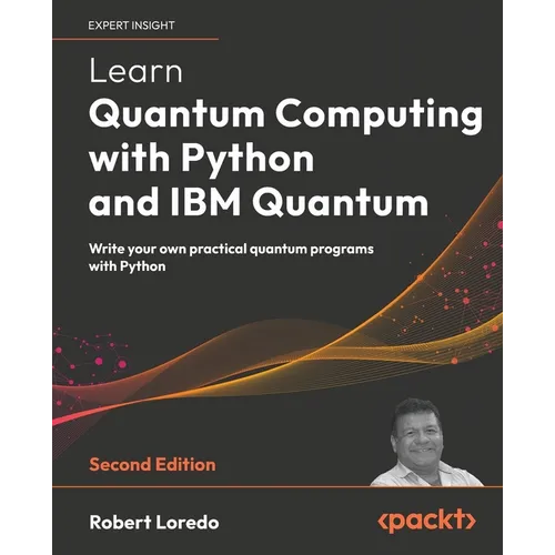 Learn Quantum Computing with Python and IBM Quantum - Second Edition: Write your own practical quantum programs with Python