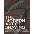 The Modern Art Of Shaving: Naked Armor's Guide To Wet Shaving With A Straight Razor