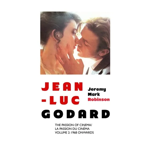 Jean-Luc Godard: The Passion of Cinema: Volume 2: 1968 Onwards
