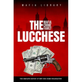 The Lucchese Mafia Crime Family: A Complete and Fascinating History of New York Criminal Organization
