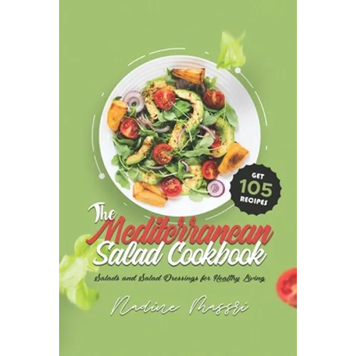 The Mediterranean Salad Cookbook: Salads and Salad Dressings for Healthy Living