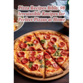 Pizza Recipes Bible: 98 Irresistible Recipes for Perfect Pizzas at Home