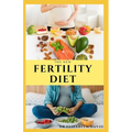 The New Fertility Diet: Ideal Diet to Optimize Conception and Deliver Healthy Babies