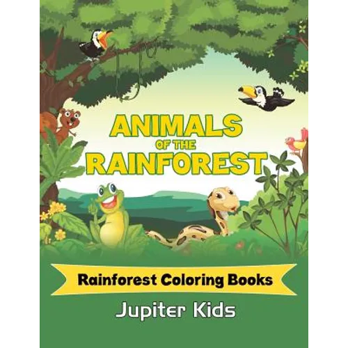 Animals Of The Rainforest: Rainforest Coloring Books