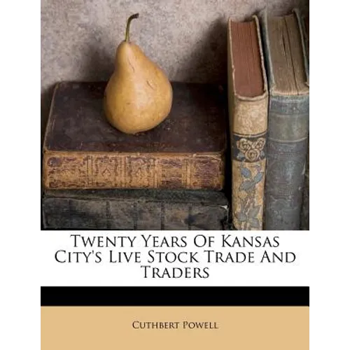 Twenty Years of Kansas City's Live Stock Trade and Traders