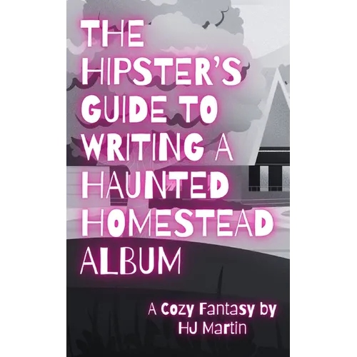The Hipster's Guide to Writing a Haunted Homestead Album: A Cozy Fantasy